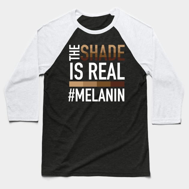 Melanin - The Shade is Real Baseball T-Shirt by blackartmattersshop